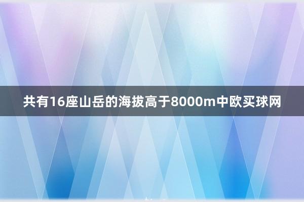 共有16座山岳的海拔高于8000m中欧买球网