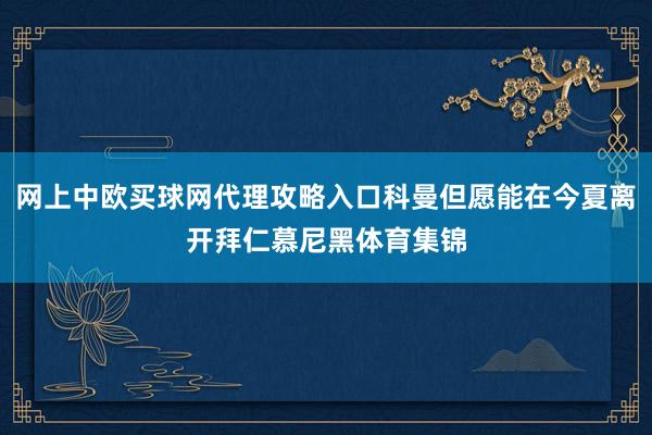 网上中欧买球网代理攻略入口科曼但愿能在今夏离开拜仁慕尼黑体育集锦