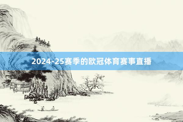 2024-25赛季的欧冠体育赛事直播