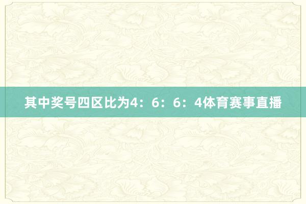 其中奖号四区比为4：6：6：4体育赛事直播