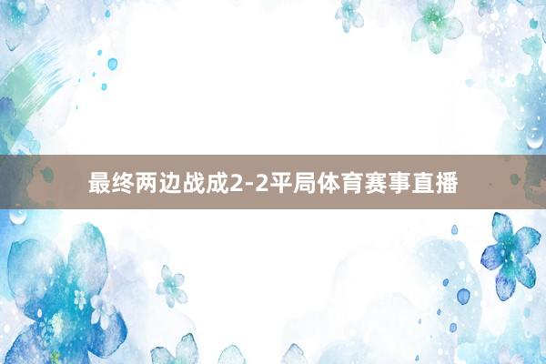 最终两边战成2-2平局体育赛事直播