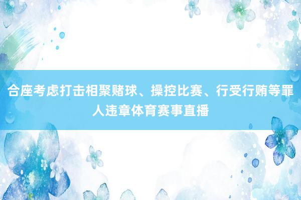 合座考虑打击相聚赌球、操控比赛、行受行贿等罪人违章体育赛事直播