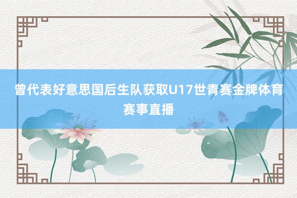 曾代表好意思国后生队获取U17世青赛金牌体育赛事直播