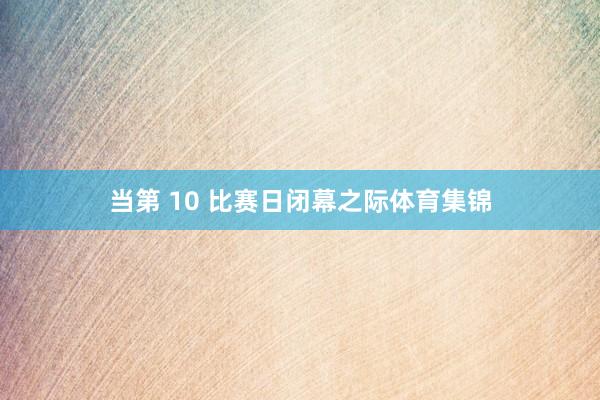 当第 10 比赛日闭幕之际体育集锦