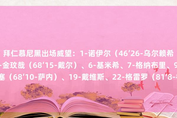 拜仁慕尼黑出场威望：1-诺伊尔（46’26-乌尔赖希）、2-于帕梅卡诺、3-金玟哉（68’15-戴尔）、6-基米希、7-格纳布里、9-凯恩、17-奥利塞（68’10-萨内）、19-戴维斯、22-格雷罗（81’8-格雷茨卡）、42-穆西亚拉（68’25-穆勒）、45-帕夫洛维奇体育赛事直播