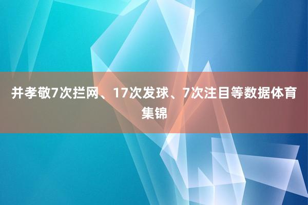 并孝敬7次拦网、17次发球、7次注目等数据体育集锦